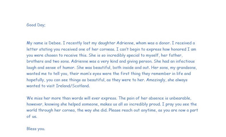 letter from donor family mother named Debee daughter who passed was Adrienne stating person who received her daughter's corneas is now part of their family and to reach out to them at anytime